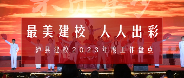 最美建校 人人出彩｜泸县建校2023年度工作盘点