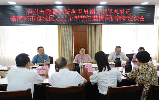 泸州市教育系统召开学习贯彻习近平总书记给南充市嘉陵区之江小学学生重要回信精神座谈会